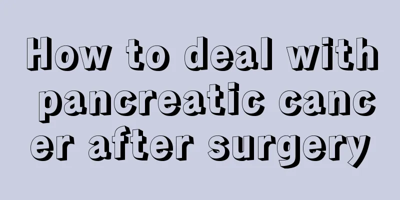 How to deal with pancreatic cancer after surgery