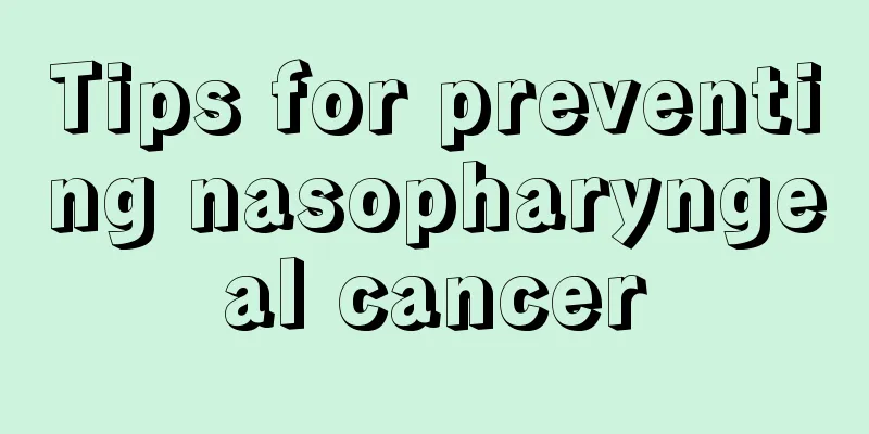 Tips for preventing nasopharyngeal cancer