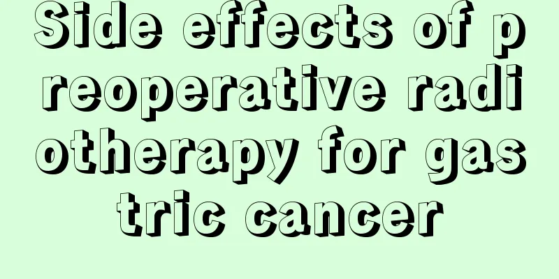 Side effects of preoperative radiotherapy for gastric cancer