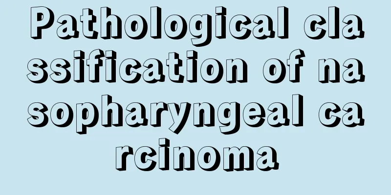 Pathological classification of nasopharyngeal carcinoma