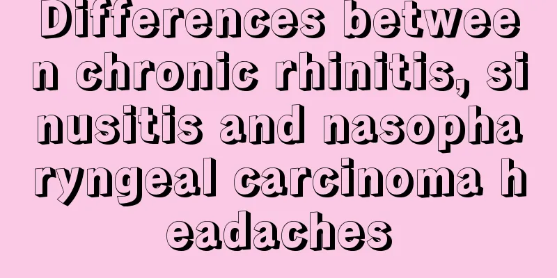 Differences between chronic rhinitis, sinusitis and nasopharyngeal carcinoma headaches
