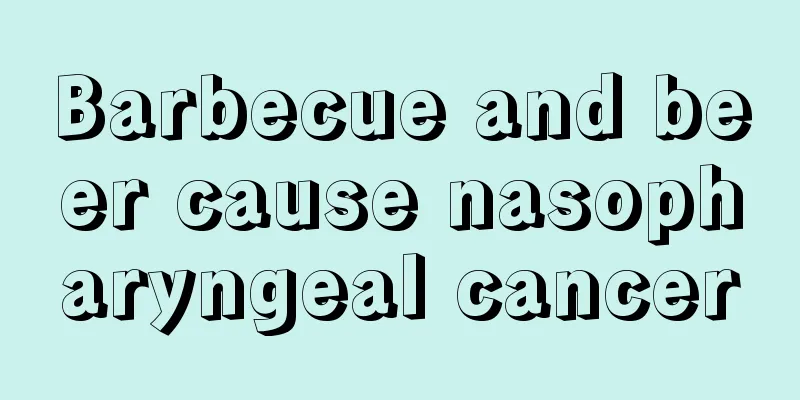 Barbecue and beer cause nasopharyngeal cancer