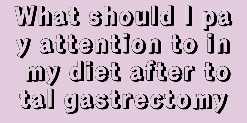 What should I pay attention to in my diet after total gastrectomy