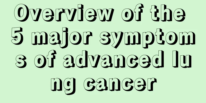 Overview of the 5 major symptoms of advanced lung cancer