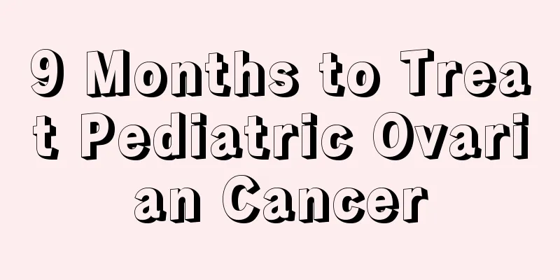 9 Months to Treat Pediatric Ovarian Cancer