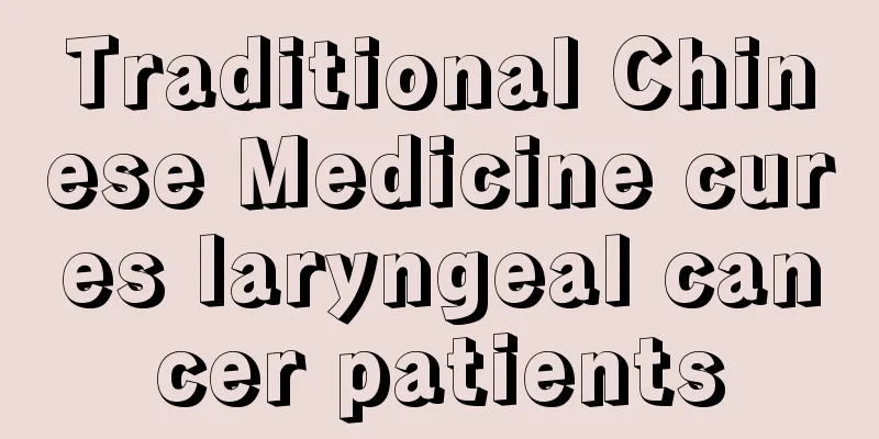 Traditional Chinese Medicine cures laryngeal cancer patients