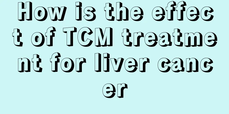 How is the effect of TCM treatment for liver cancer