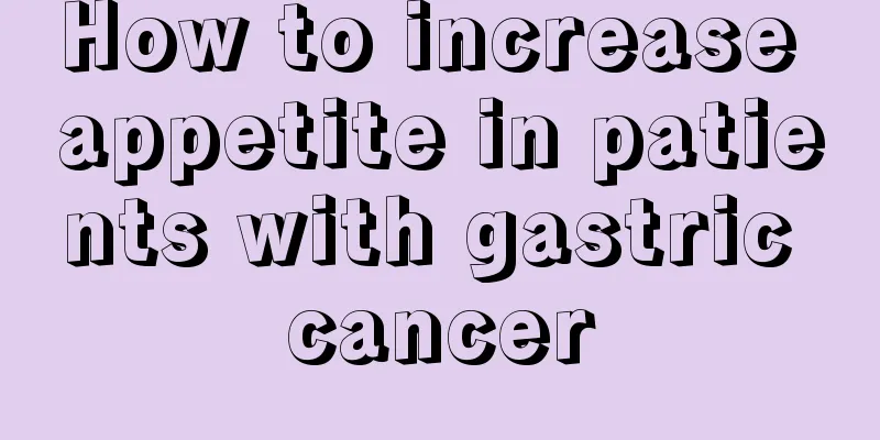 How to increase appetite in patients with gastric cancer