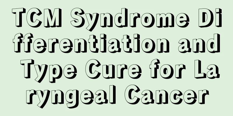 TCM Syndrome Differentiation and Type Cure for Laryngeal Cancer