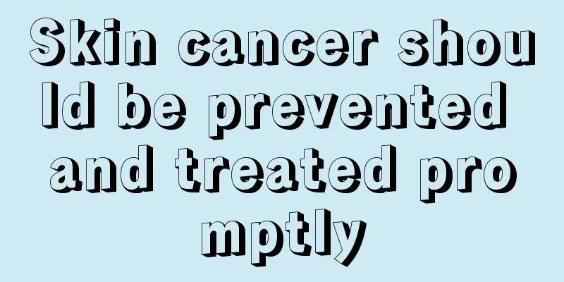 Skin cancer should be prevented and treated promptly
