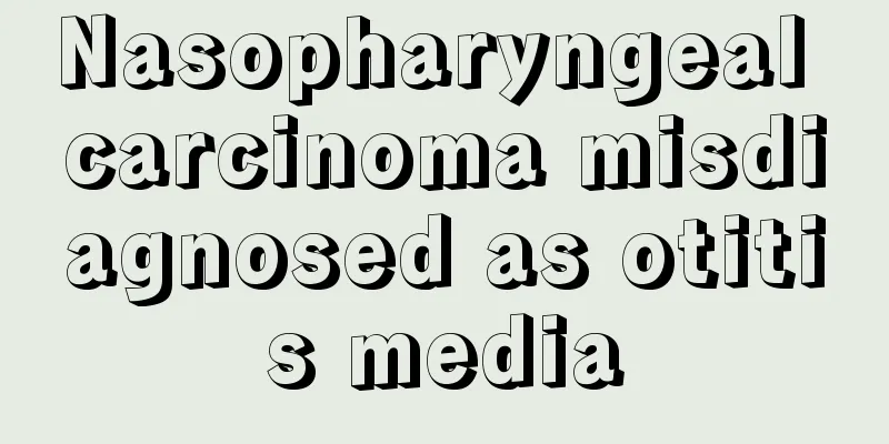 Nasopharyngeal carcinoma misdiagnosed as otitis media