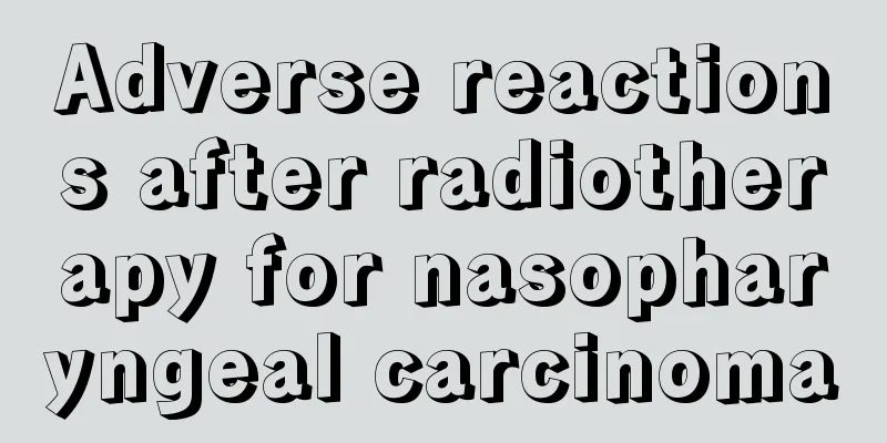 Adverse reactions after radiotherapy for nasopharyngeal carcinoma