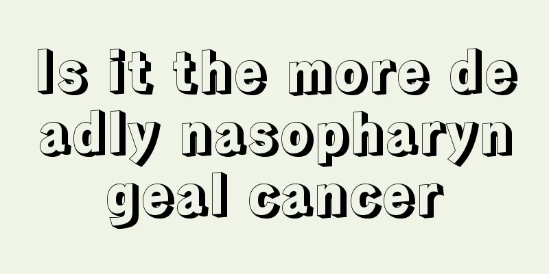 Is it the more deadly nasopharyngeal cancer