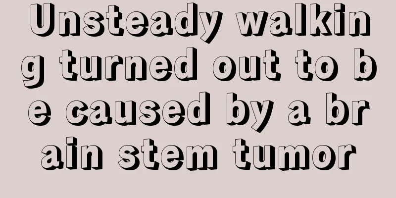 Unsteady walking turned out to be caused by a brain stem tumor