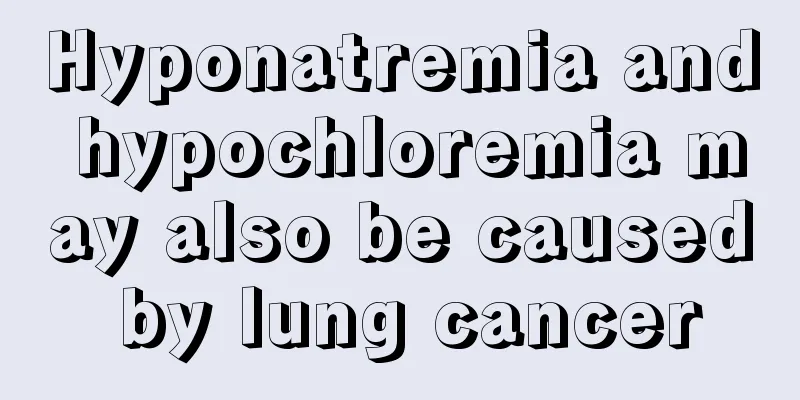 Hyponatremia and hypochloremia may also be caused by lung cancer
