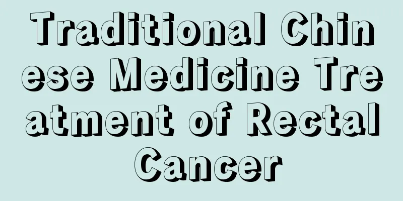 Traditional Chinese Medicine Treatment of Rectal Cancer