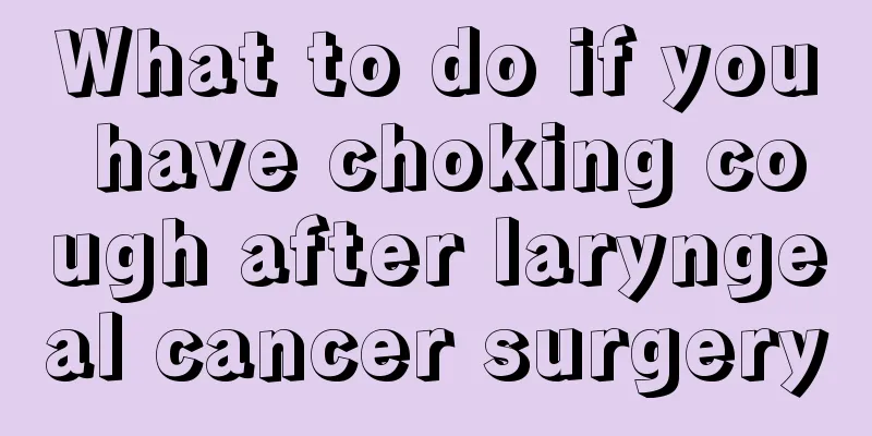 What to do if you have choking cough after laryngeal cancer surgery