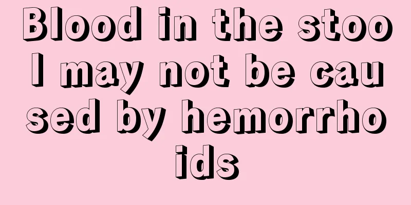 Blood in the stool may not be caused by hemorrhoids