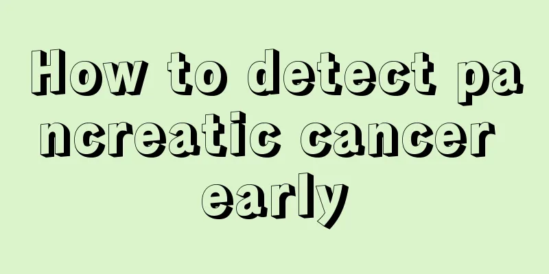 How to detect pancreatic cancer early
