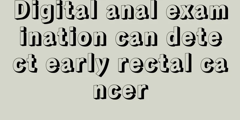 Digital anal examination can detect early rectal cancer