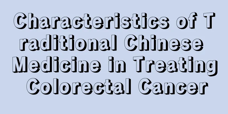 Characteristics of Traditional Chinese Medicine in Treating Colorectal Cancer