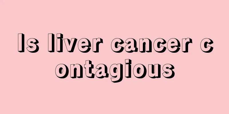Is liver cancer contagious