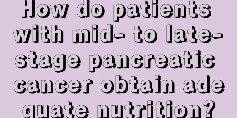 How do patients with mid- to late-stage pancreatic cancer obtain adequate nutrition?