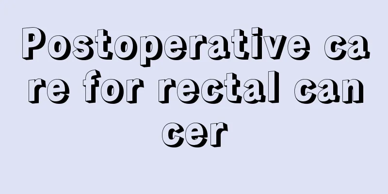 Postoperative care for rectal cancer