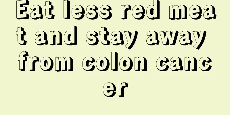 Eat less red meat and stay away from colon cancer