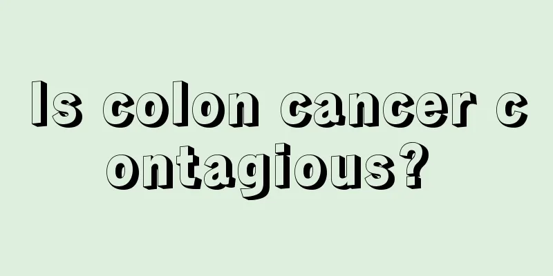 Is colon cancer contagious? 