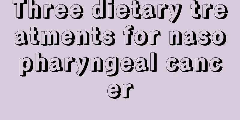 Three dietary treatments for nasopharyngeal cancer
