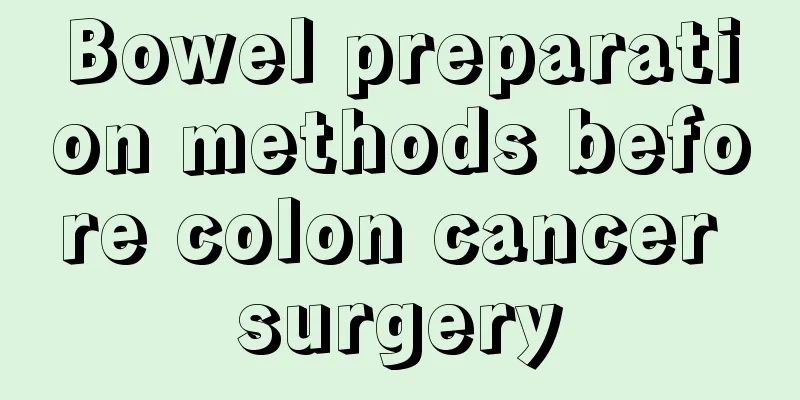 Bowel preparation methods before colon cancer surgery