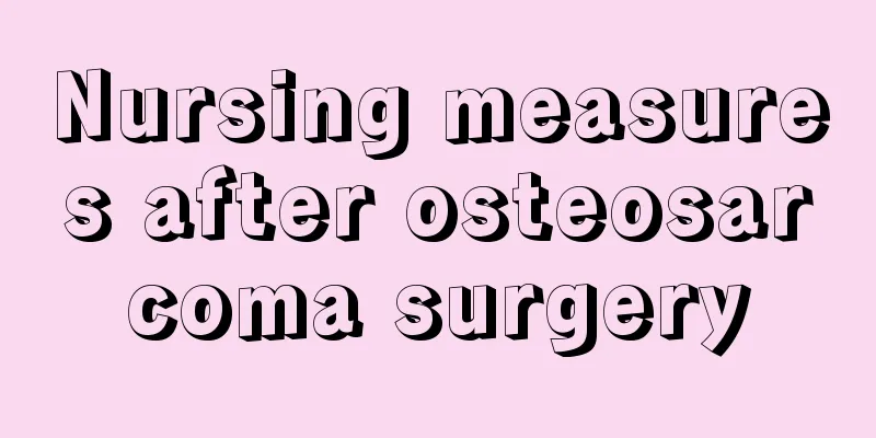 Nursing measures after osteosarcoma surgery