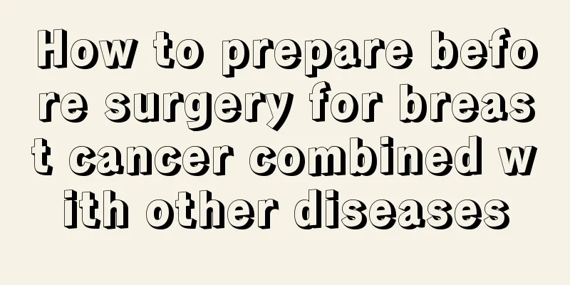 How to prepare before surgery for breast cancer combined with other diseases