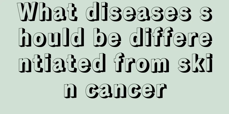 What diseases should be differentiated from skin cancer