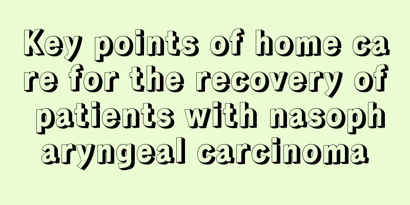 Key points of home care for the recovery of patients with nasopharyngeal carcinoma