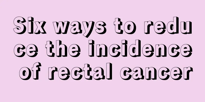 Six ways to reduce the incidence of rectal cancer