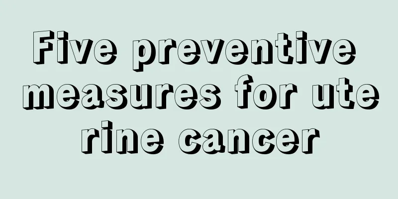 Five preventive measures for uterine cancer