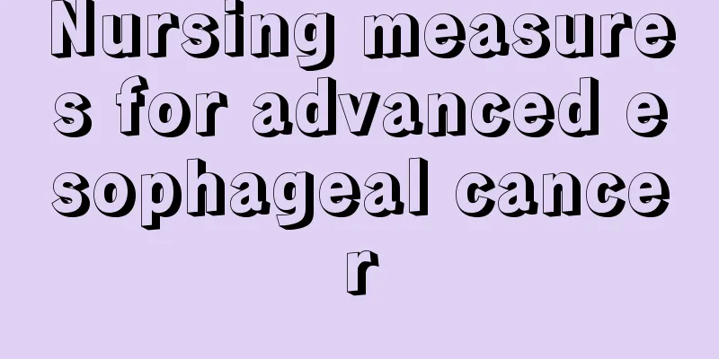 Nursing measures for advanced esophageal cancer