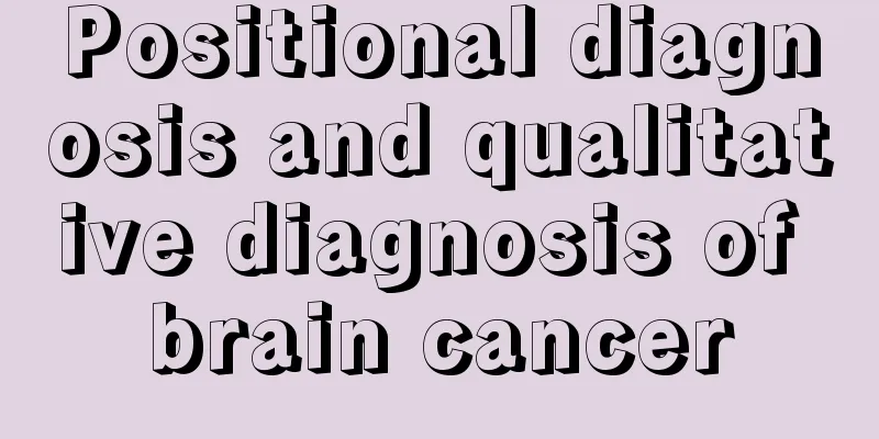 Positional diagnosis and qualitative diagnosis of brain cancer