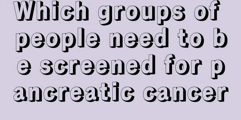 Which groups of people need to be screened for pancreatic cancer