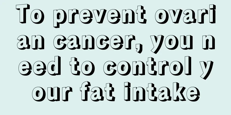 To prevent ovarian cancer, you need to control your fat intake