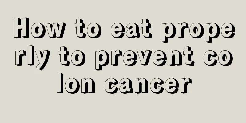 How to eat properly to prevent colon cancer
