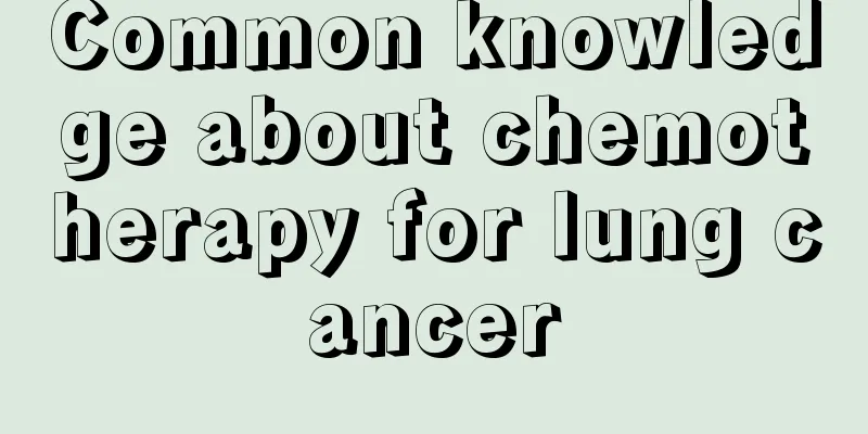 Common knowledge about chemotherapy for lung cancer
