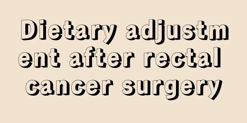 Dietary adjustment after rectal cancer surgery