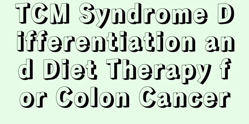TCM Syndrome Differentiation and Diet Therapy for Colon Cancer