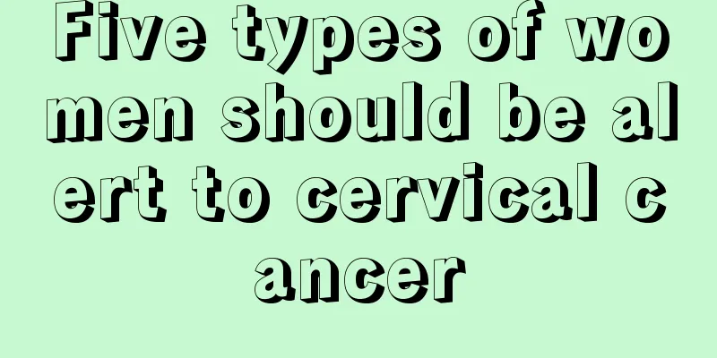 Five types of women should be alert to cervical cancer