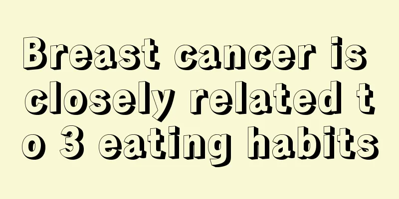 Breast cancer is closely related to 3 eating habits