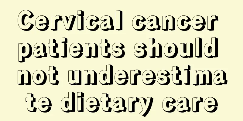 Cervical cancer patients should not underestimate dietary care