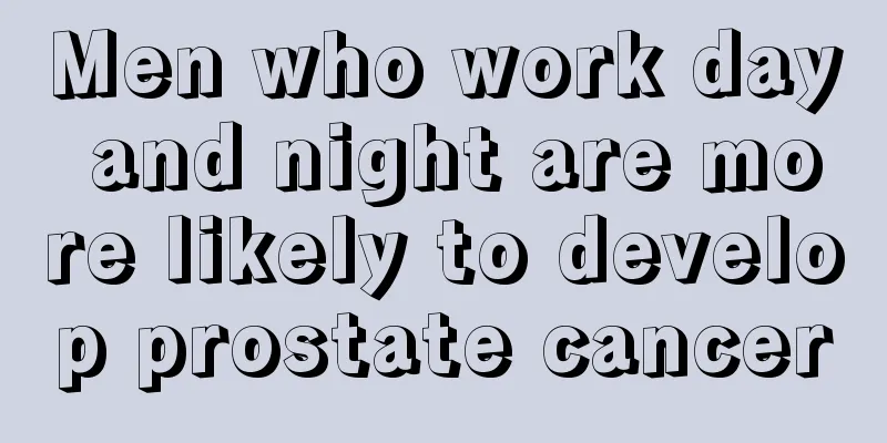 Men who work day and night are more likely to develop prostate cancer
